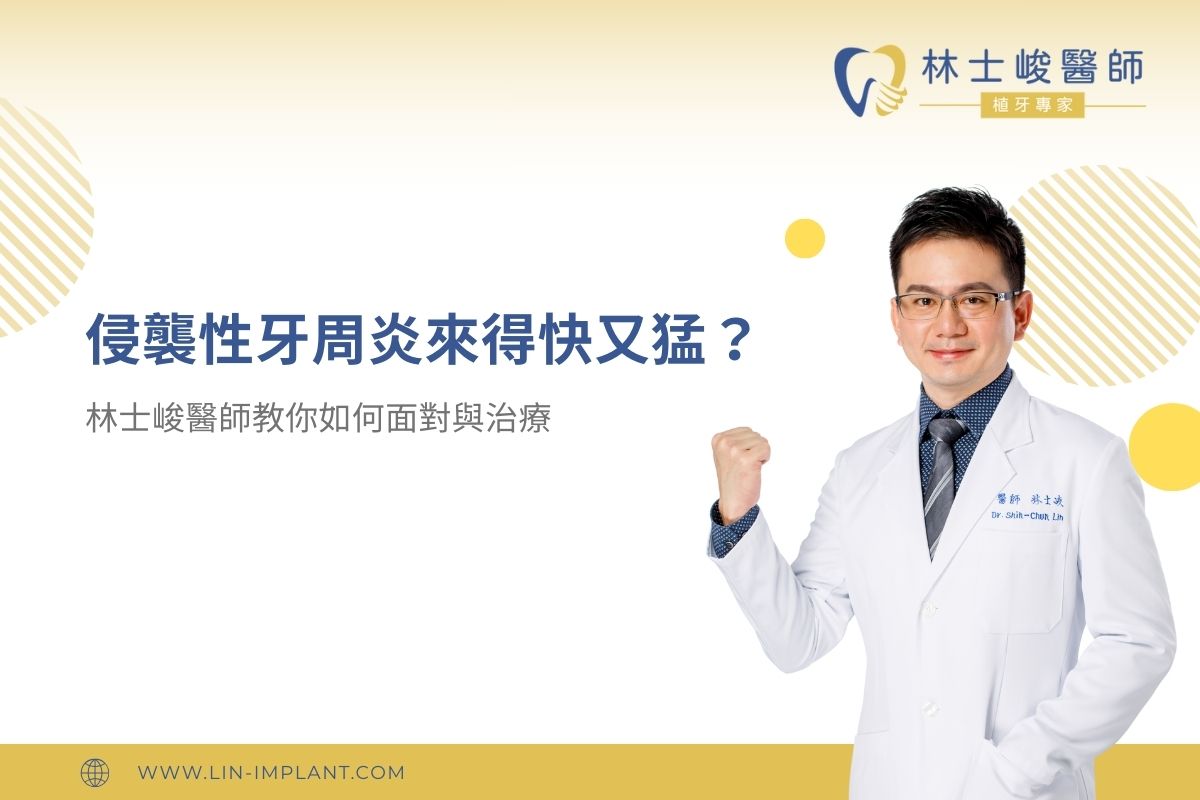 侵襲性牙周炎來得快又猛？林士峻醫師教你如何面對與治療